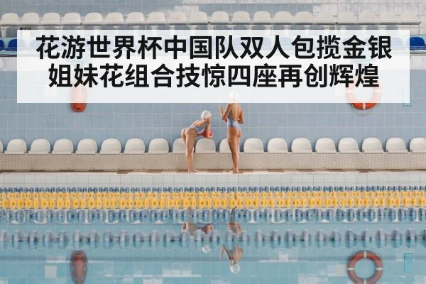 花游世界杯中国队双人包揽金银姐妹花组合技惊四座再创辉煌